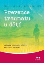 Prevence traumatu u dětí - Průvodce k obnovení důvěry, vitality a odolnosti - Peter A. Levine, ...