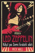 Příběh Led Zeppelin - Když po zemi kráč - Mick Wall