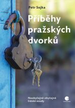 Příběhy pražských dvorků - Neobyčejně obyčejné lidské osudy - Sojka Petr