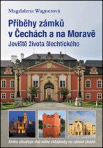 Příběhy zámků v Čechách a na Moravě I - Jeviště života šlechtického - Magdalena Wagnerová