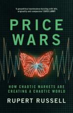 Price Wars: How Chaotic Markets Are Creating a Chaotic World - Rupert Russell