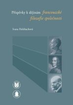 Příspěvky k dějinám francouzské filozofie společnosti - Ivana Holzbachová