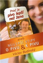 Proč je pivo lepší než žena aneb Nejlepší vtipy o pivu a k pivu - Václav Budinský