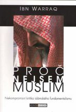 Proč nejsem muslim - Nekompromisní kritika islámského fundamentalismu - Warraq Ibn