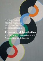 Process and Aesthetics - An Outline of Whiteheadian Aesthetics and Beyond (anglicky) - Ondřej Dadejík