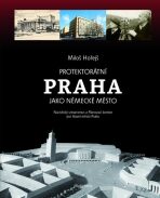 Protektorátní Praha jako německé město - Miloš Hořejš