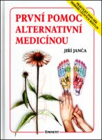 První pomoc alternativní medicínou - Praktický doplněk Herbáře léčivých rostlin - Jiří Janča