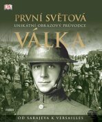 První světová válka: Unikátní obrazový průvodce od Sarajeva k Versailles - R. G. Grant