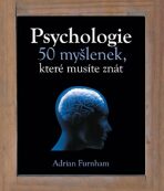 Psychologie - 50 myšlenek, které musíte znát - Adrian Furnham