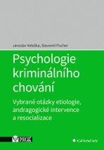 Psychologie kriminálního chování - Vybrané otázky etiologie, andragogické intervence a resocializace - Jaroslav Veteška, ...
