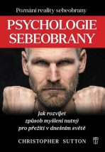 Psychologie sebeobrany - Jak rozvíjet způsob myšlení nutný pro přežití v dnešním světě - Christopher Sutton