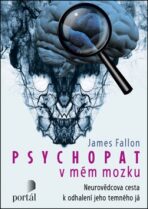 Psychopat v mém mozku - Neurovědcova cesta k odhalení jeho temného já - James Fallon