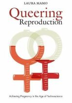 Queering Reproduction: Achieving Pregnancy in the Age of Technoscience - Laura Mamo