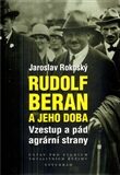 Rudolf Beran a jeho doba – Vzestup a pád agrární strany - Jaroslav Rokoský