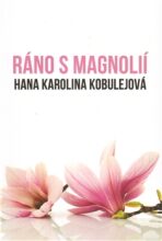 Ráno s magnolií - Hana Karolina Kobulejová