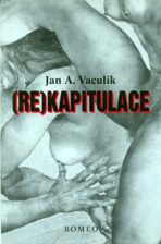 (Re)kapitulace - Jan A. Vaculík, ...