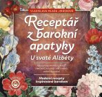 Receptář z baroní apatyky U svaté Alžběty - Moderní recepty inspirované barokem - Vladislava Jirásková Mladá