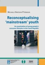 Reconceptualising ‘mainstream’ youth: An examination of young people’s consumer lifestyles in the Czech Republic - Michaela Hráčková