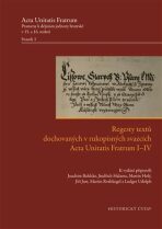 Regesty textů dochovaných v rukopisných svazcích Acta Unitatis Fratrum I-IV - Jiří Just, Martin Holý, ...