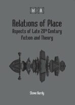 Relations of Place: Aspects of Late 20th Century Fiction and Theory - Stephen Paul Hardy