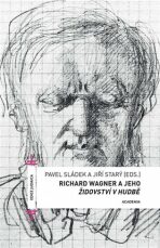 Richard Wagner a jeho Židovství v hudbě - Pavel Sládek,Jiří Starý