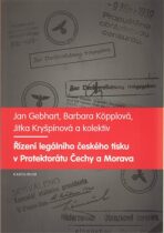Řízení legálního českého tisku v Protektorátu Čechy a Morava 1939-1945 - Jan Gebhart, ...