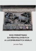 Rod Pernštejnů za přemyslovských a lucemburských králů - Jaroslav Teplý