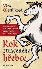 Rok ztraceného hřebce - Láska a smrt v markrabství moravském léta páně 1365 - Věra Mertlíková, ...