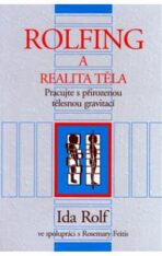 Rolfing a realita těla - Rolf Ida PhDr.