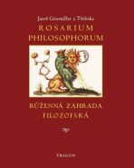 Rosarium philosophorum / to jest Růženná zahrada filosofská - Jaroš Griemiller z Třebska