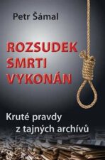 Rozsudek smrti vykonán - Kruté pravdy z tajných archívů - Petr Šámal