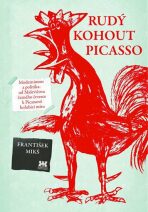 Rudý kohout Picasso - Ideologie a utopie v umění 20. století: od Malevičova černého čtverce k Picassově holubici míru - František Mikš