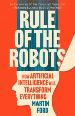 Rule of the Robots. How Artificial Intelligence Will Transform Everything - 