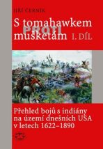 S tomahawkem proti mušketám. Přehled bojů s indiány na území dnešních USA v letech 1622-1890, I. díl - Jiří Černík