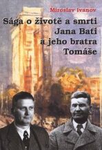 Sága o životě a smrti Jana Bati a jeho bratra Tomáše - Miroslav Ivanov
