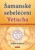 Šamanské sebeléčení Vetucha - Prastaré tajné učení ruských duchovních léčitelů - Vadim Tschenze