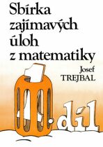 Sbírka zajímavých úloh z matematiky, 1. díl - Josef Trejbal