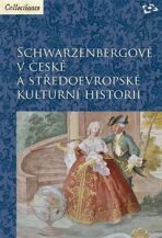 Schwarzenbergové v české a středoevropské kulturní historii - Martin Gaži, ...