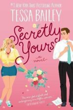 Secretly Yours : A Novel - Tessa Bailey