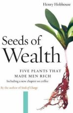 Seeds of Wealth : Five Plants That Made Men Rich - Henry Hobhouse