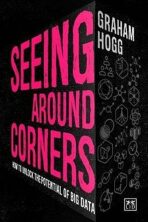 Seeing Around Corners : How culture will unlock the potential of big data - Hogg Graham