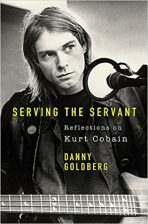 Serving The Servant: Remembering Kurt Cobain - Danny Goldberg