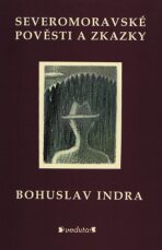 Severomoravské pověsti a zkazky - Bohuslav Indra
