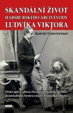 Skandální život habsburského arcivévody Ludvíka Viktora - Katrin Unterreinerová