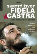 Skrytý život Fidela Castra - Juan Reinaldo Sánchez, ...