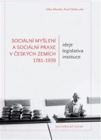 Sociální myšlení a sociální praxe v českých zemích 1781-1939 - Milan Hlavačka,Pavel Cibulka