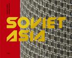 Soviet Asia: Soviet Modernist Architecture in Central Asia - Damon Murray, Stephen Sorrell, ...