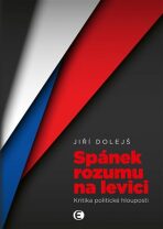 Spánek rozumu na levici - Kritika politické hlouposti - Jiří Dolejš