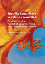 Specifika komunikace ve vztahu k sexualitě I: Pomáhající profese ve vztahu k sexualitě, včetně osob s mentálním postižením - Dana Štěrbová, ...