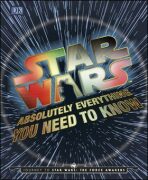 Star Wars: Absolutely Everything You Need To Know - Dorling Kindersley